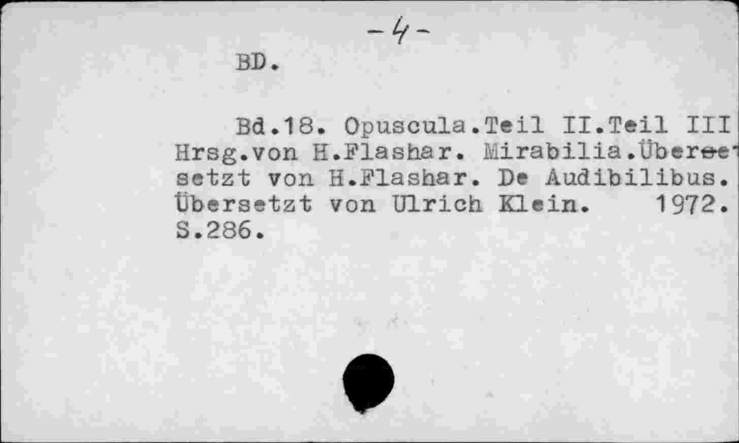 ﻿BD.
Bd.18. Opuscula.Teil II.Teil III Hrsg.von H.Flashar. Mirabilia.Überee setzt von H.Klashar. De Audibilibus. Übersetzt von Ulrich Klein. 1972. S.286.